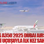 Emirates A350 2025 Dubai Airshow’da gösteri uçuşuyla ilk kez sahne aldı
