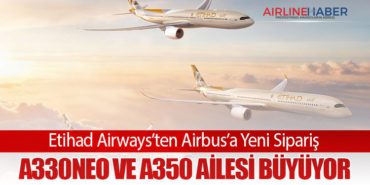 Etihad Airways’ten Airbus’a Yeni Sipariş: A330neo ve A350 Ailesi Büyüyor