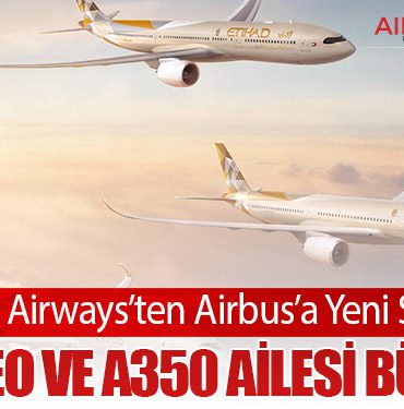 Etihad Airways’ten Airbus’a Yeni Sipariş: A330neo ve A350 Ailesi Büyüyor
