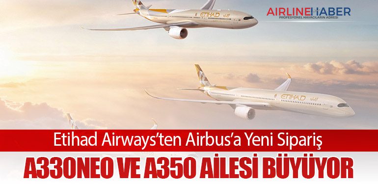 Etihad Airways’ten Airbus’a Yeni Sipariş: A330neo ve A350 Ailesi Büyüyor