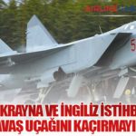 FSB: Ukrayna ve İngiliz İstihbaratı MiG-31 Savaş Uçağını Kaçırmayı Planladı