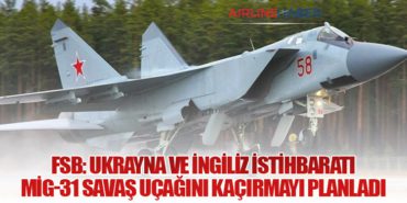 FSB: Ukrayna ve İngiliz İstihbaratı MiG-31 Savaş Uçağını Kaçırmayı Planladı