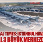 Financial Times: İstanbul Havalimanı küresel 3 büyük merkezden biri