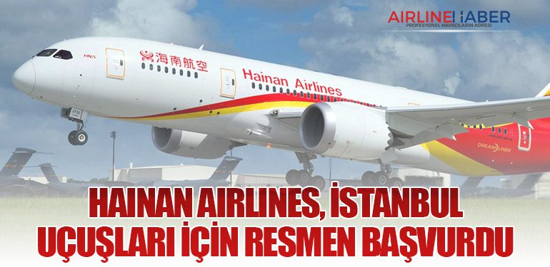 Hainan Airlines, İstanbul Uçuşları İçin Resmen Başvurdu