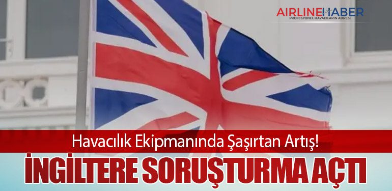 Havacılık Ekipmanında Şaşırtan Artış! İngiltere Soruşturma Açtı
