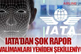 IATA’dan Şok Rapor: Havalimanları Yeniden Şekilleniyor!