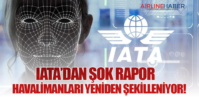 IATA’dan Şok Rapor: Havalimanları Yeniden Şekilleniyor!