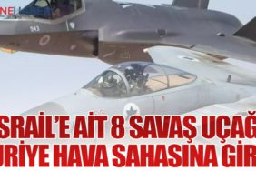İsrail’e Ait 8 Savaş Uçağı Suriye Hava Sahasına Girdi
