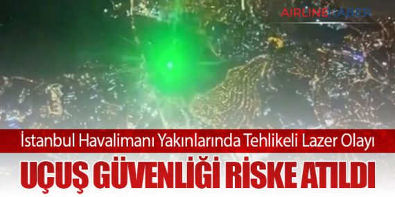 İstanbul Havalimanı Yakınlarında Tehlikeli Lazer Olayı: Uçuş Güvenliği Riske Atıldı