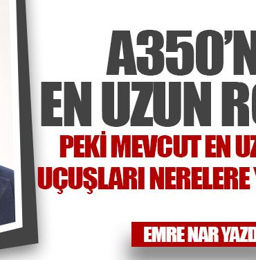 İşte 2025’in en uzun A350 uçuşları: