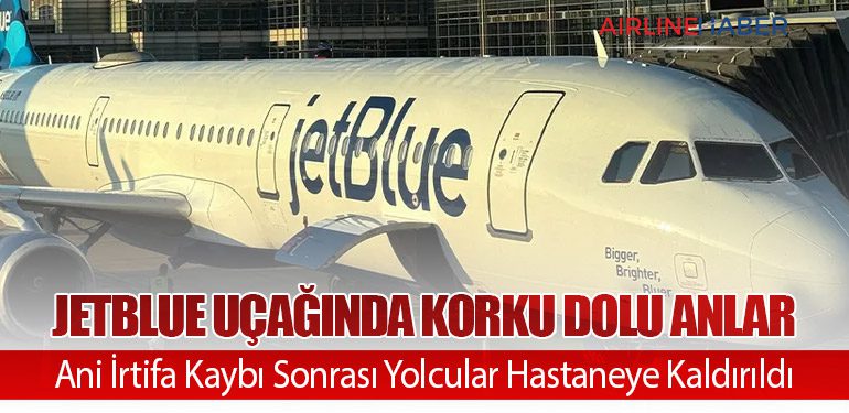 JetBlue Uçağında Korku Dolu Anlar: Ani İrtifa Kaybı Sonrası Yolcular Hastaneye Kaldırıldı