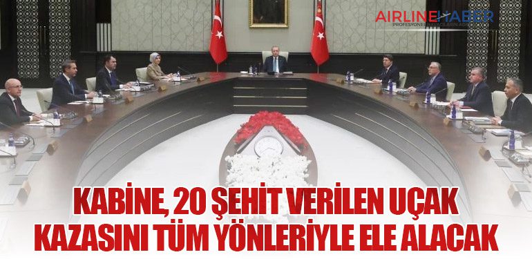 Kabine, 20 şehit verilen uçak kazasını tüm yönleriyle ele alacak