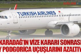 Karadağ’ın Vize Kararı Sonrası THY Podgorica Uçuşlarını Azaltıyor