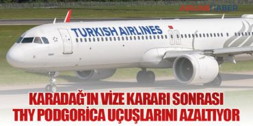 Karadağ’ın Vize Kararı Sonrası THY Podgorica Uçuşlarını Azaltıyor