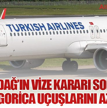 Karadağ’ın Vize Kararı Sonrası THY Podgorica Uçuşlarını Azaltıyor