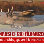 Kaza sonrası C-130 filomuzda tedbir: Uçuşlar durduruldu, güvenlik incelemesi sürüyor