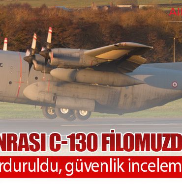 Kaza sonrası C-130 filomuzda tedbir: Uçuşlar durduruldu, güvenlik incelemesi sürüyor
