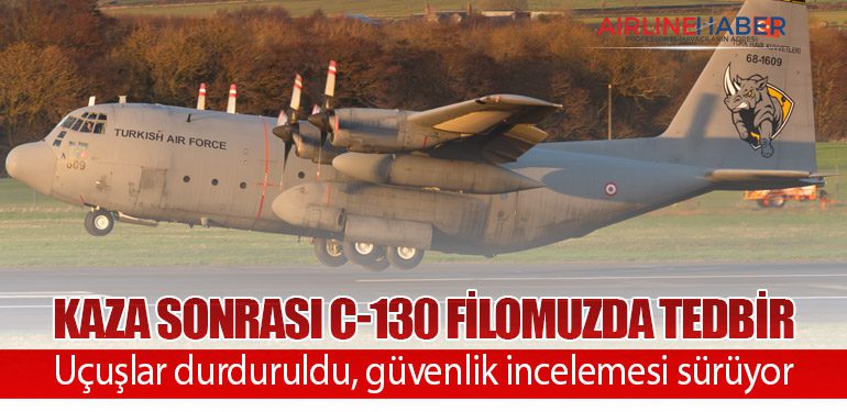 Kaza sonrası C-130 filomuzda tedbir: Uçuşlar durduruldu, güvenlik incelemesi sürüyor
