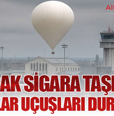 Kaçak sigara taşıyan balonlar uçuşları durdurdu