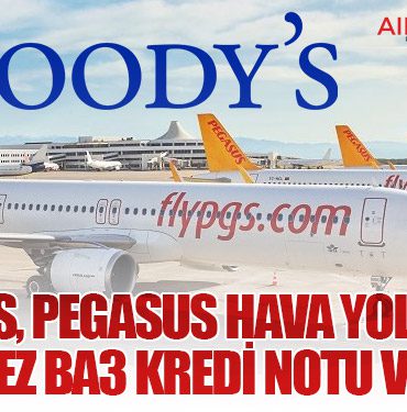 Moody’s, Pegasus Hava Yolları’na İlk Kez Ba3 Kredi Notu Verdi