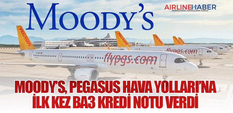 Moody’s, Pegasus Hava Yolları’na İlk Kez Ba3 Kredi Notu Verdi