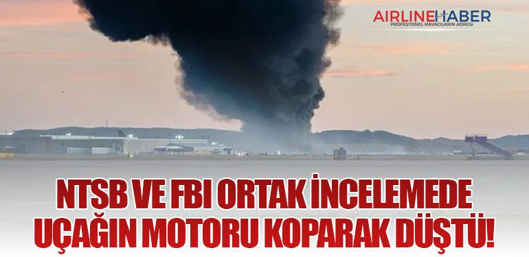 NTSB ve FBI Ortak İncelemede: Uçağın Motoru Koparak Düştü!