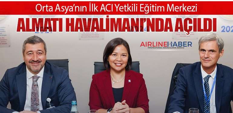 Orta Asya’nın İlk ACI Yetkili Eğitim Merkezi Almatı Havalimanı’nda Açıldı