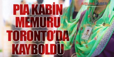 PIA Kabin Memuru Toronto’da Kayboldu