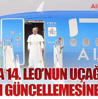 Papa 14. Leo’nun Uçağı da Yazılım Güncellemesine Alındı