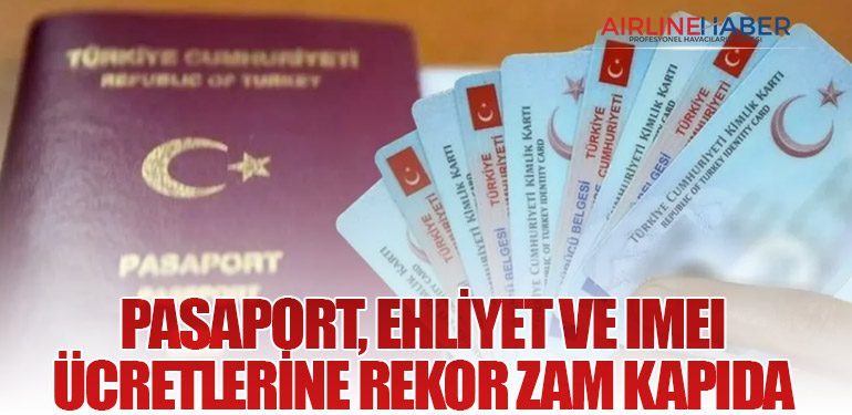 Pasaport, Ehliyet ve IMEI Ücretlerine Rekor Zam Kapıda