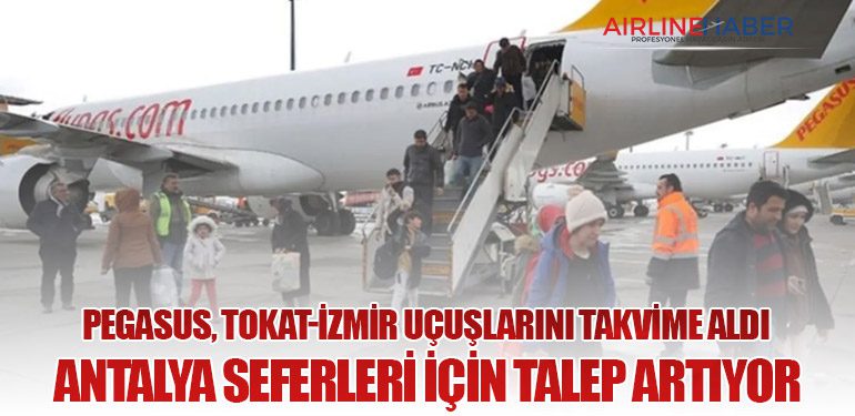 Pegasus, Tokat-İzmir Uçuşlarını Takvime Aldı: Antalya Seferleri İçin Talep Artıyor