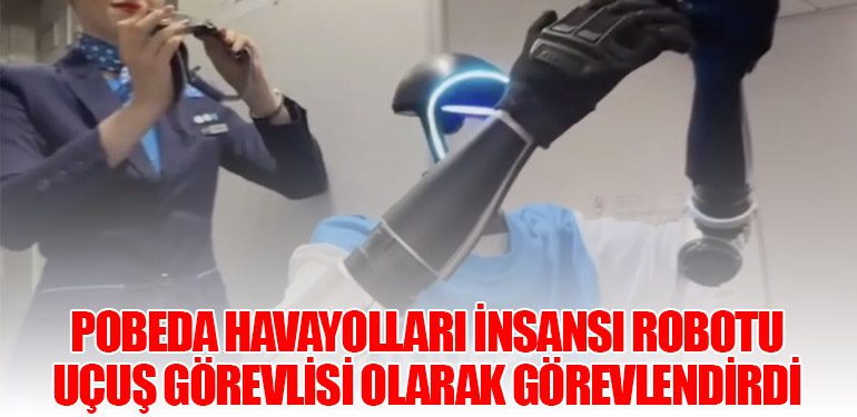 Pobeda Havayolları İnsansı Robotu Uçuş Görevlisi Olarak Görevlendirdi