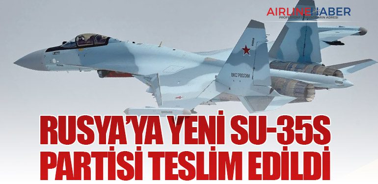 Rusya’ya Yeni Su-35S Partisi Teslim Edildi