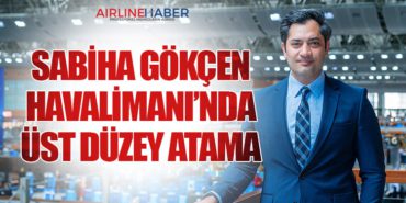 Sabiha Gökçen Havalimanı’nda Üst Düzey Atama