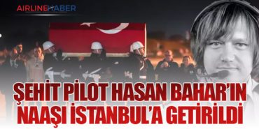 Şehit Pilot Hasan Bahar’ın Naaşı İstanbul’a Getirildi
