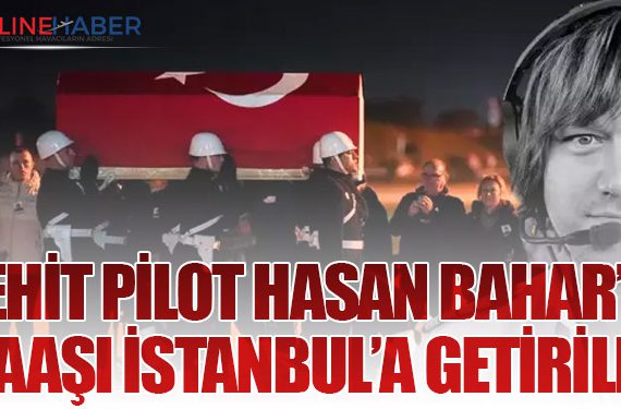 Şehit Pilot Hasan Bahar’ın Naaşı İstanbul’a Getirildi