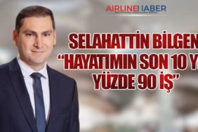 Selahattin Bilgen: “Hayatımın son 10 yılı yüzde 90 iş”