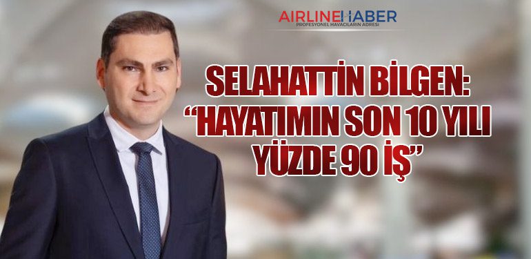 Selahattin Bilgen: “Hayatımın son 10 yılı yüzde 90 iş”