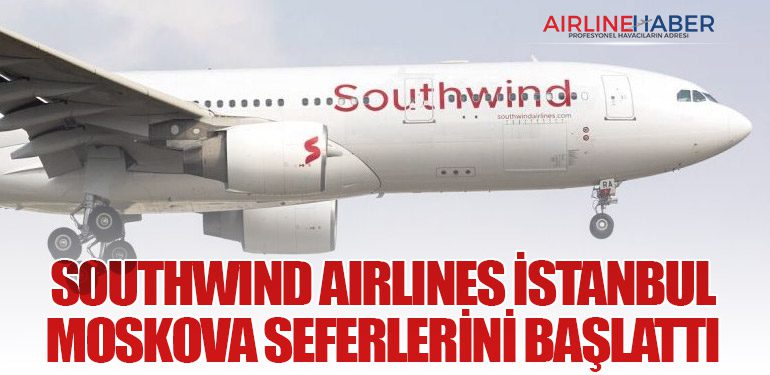 Southwind Airlines İstanbul–Moskova Seferlerini Başlattı 2 Haberler Southwind Southwind Airlines İstanbul–Moskova Seferlerini Başlattı