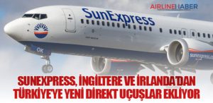 SunExpress, İngiltere ve İrlanda’dan Türkiye’ye Yeni Direkt Uçuşlar Ekliyor