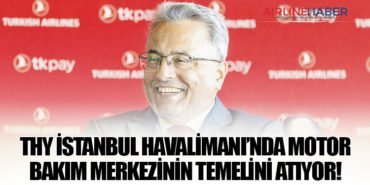 THY İstanbul Havalimanı’nda motor bakım merkezinin temelini atıyor!