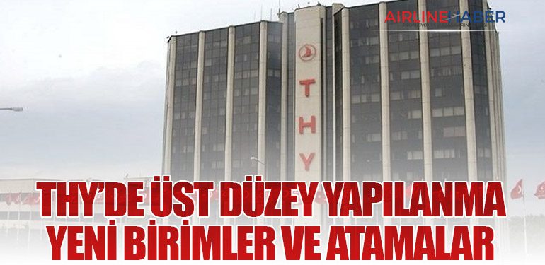 THY’de Üst Düzey Yapılanma: Yeni Birimler ve Atamalar