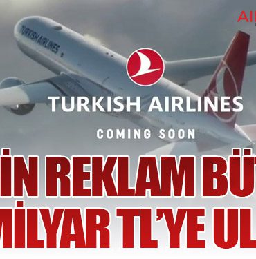 THY’nin Reklam Bütçesi 4,5 Milyar TL’ye Ulaştı