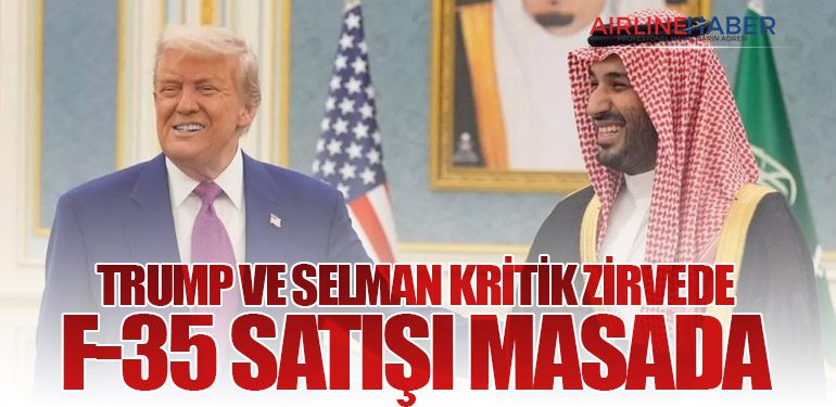 Trump ve Selman kritik zirvede: F-35 satışı masada
