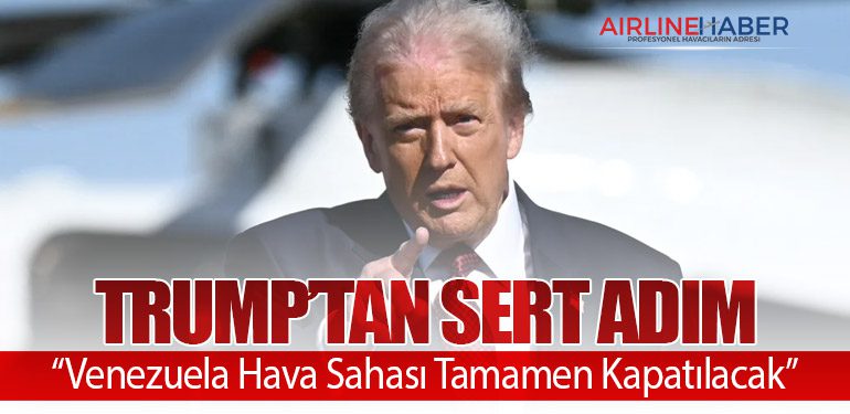 Trump’tan Sert Adım: “Venezuela Hava Sahası Tamamen Kapatılacak”