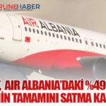 Türk Hava Yolları, Air Albania’daki %49’luk Hissesinin Tamamını Satma Kararı Aldı