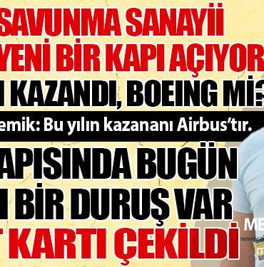 Türk Savunma Sanayii Körfez’e Yeni Bir Kapı Açıyor. Airbus mı kazandı, Boeing mi? TEC’te Grev!