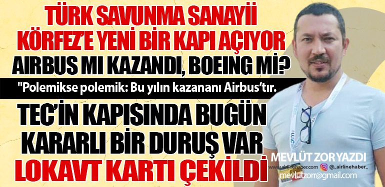 Türk Savunma Sanayii Körfez’e Yeni Bir Kapı Açıyor. Airbus mı kazandı, Boeing mi? TEC’te Grev!