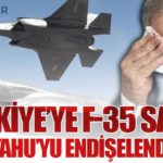 Türkiye’ye F-35 Satışı Netanyahu’yu Endişelendiriyor