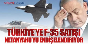 Türkiye’ye F-35 Satışı Netanyahu’yu Endişelendiriyor